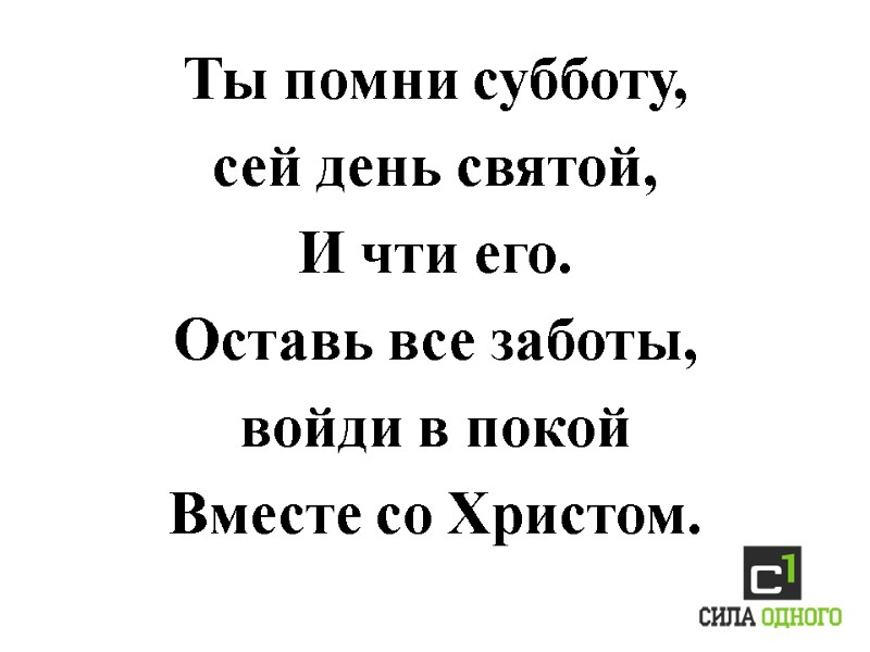 Ты помни субботу,  сей день святой, И чти его. Оставь все заботы, 